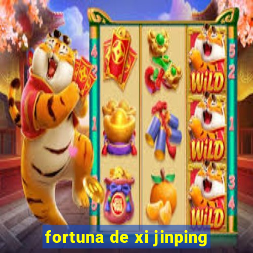 fortuna de xi jinping